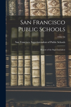 Paperback San Francisco Public Schools: Report of the Superintendent; 1930/34 Book