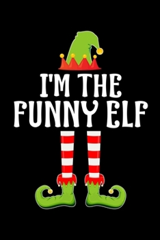 Paperback I'm the Funny Elf: Blank Lined Family Matching Christmas Diary - Best Christmas gift Notebook And Journal - 6x9 Inch 120 Pages White Pape Book