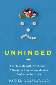 Hardcover Unhinged: The Trouble with Psychiatry - A Doctor's Revelations about a Profession in Crisis Book