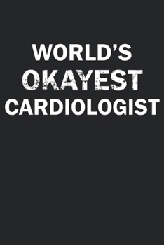 Paperback World's Okayest Cardiologist: Funny gag gift for sarcastic snarky Cardiologist - Blank Lined Notebook Book