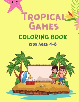 Tropical Games Coloring Book Kids Ages 4-8: Coloring Activity Book for Children - Mazes, Crossword Puzzles, Word Search & Coloring - Tropical Illustrations