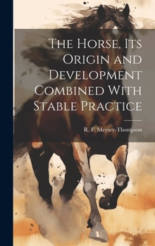 Hardcover The Horse, its Origin and Development Combined With Stable Practice Book