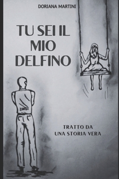 Paperback Tu sei il mio delfino: Tratto da una storia vera [Italian] Book