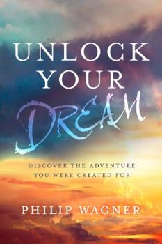 Paperback Unlock Your Dream: Discover the Adventure You Were Created for Book