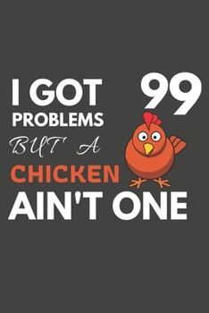 Paperback I Got 99 Problems But A chicken Ain't One: Chicken Gifts For Chicken Lovers Only - Blank Lined Notebook Journal to Write In, Notes, To Do Lists, Task Book