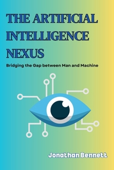Paperback The Artificial Intelligence Nexus: Bridging the Gap between Man and Machine Book