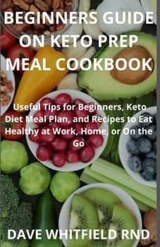 Paperback Beginners Guide on Keto Prep Meal Cookbook: Useful Tips for Beginners, Keto Diet Meal Plan, and Recipes to Eat Healthy at Work, Home, or On the Go Book