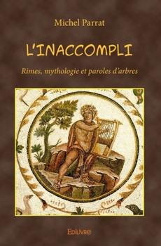 Paperback L'Inaccompli: Rimes, mythologie et paroles d'arbres [French] Book