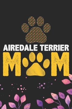 Airedale Terrier Mom: Cool Airedale Terrier Dog Mum Journal Notebook - Airedale Terrier Puppy Lover Gifts – Funny Airedale Terrier Dog Notebook - Airedale Terrier Owner Gifts. 6 x 9 in 120 pages