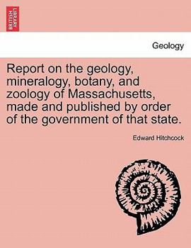 Paperback Report on the geology, mineralogy, botany, and zoology of Massachusetts, made and published by order of the government of that state. Second Edition, Book