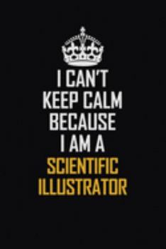 Paperback I Can't Keep Calm Because I Am A Scientific Illustrator: Motivational Career Pride Quote 6x9 Blank Lined Job Inspirational Notebook Journal Book