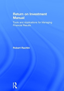 Hardcover Return on Investment Manual: Tools and Applications for Managing Financial Results Book