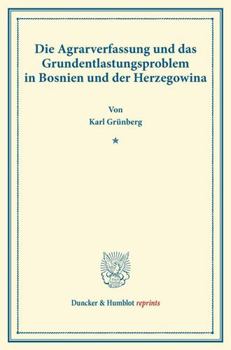 Die Agrarverfassung Und Das Grundentlastungsproblem in Bosnien Und Der Herzegowina