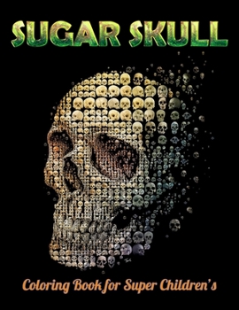 Sugar Skull Coloring Book for Super Children's: Best Coloring Book with Beautiful Gothic Women, Fun Skull Designs and Easy Patterns for Relaxation