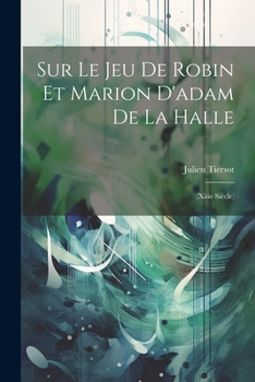 Paperback Sur Le Jeu De Robin Et Marion D'adam De La Halle: (Xiiie Siècle) [French] Book