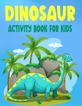 Paperback Dinosaur Activity Book for Kids: Activity Book for Kids Ages 4-8/ Coloring, Dot To Dot, Mazes, Word Search, Spot the Difference . Book