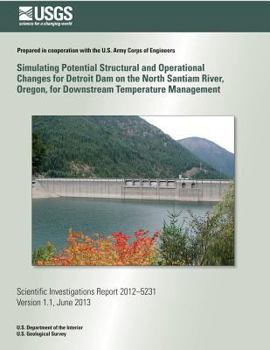 Paperback Simulating Potential Structural and Operational Changes for Detroit Dam on the North Santiam River, Oregon, for Downstream Temperature Management Book