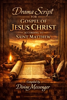 Drama Script for Gospel of Jesus Christ according to Saint Matthew: The Path of Salvation: A Drama from the Gospel of Matthew (Following the Messiah: The Life and Teachings of Jesus)