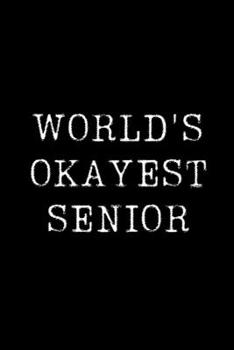Worlds Okayest  Senior: Blank Lined Journal For Taking Notes, Journaling, Funny Gift, Gag Gift For Coworker or Family Member