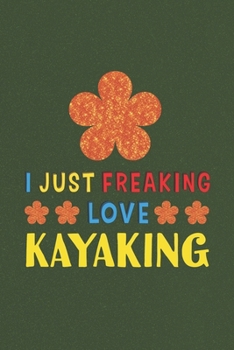 Paperback I Just Freaking Love Kayaking: Kayaking Lovers Funny Gifts Journal Lined Notebook 6x9 120 Pages Book