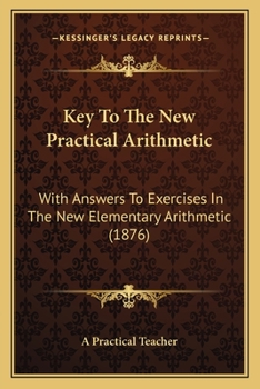 Paperback Key To The New Practical Arithmetic: With Answers To Exercises In The New Elementary Arithmetic (1876) Book