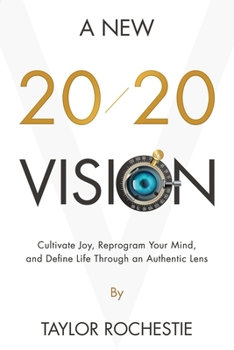 Paperback A New 20/20 Vision: Cultivate Joy, Reprogram Your Mind, and Define Life Through an Authentic Lens Book