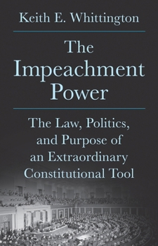 Hardcover The Impeachment Power: The Law, Politics, and Purpose of an Extraordinary Constitutional Tool Book