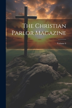 Paperback The Christian Parlor Magazine; Volume 6 Book