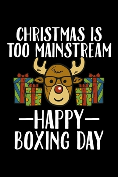 Christmas Is Too Mainstream Happy Boxing Day: Christmas Notebook | Boxing Day Sales Xmas Shopping Spree Santa Claus  Winter Deals Holiday Season Mini ... Funny Xmas Humor Gift College Ruled (6"X9")