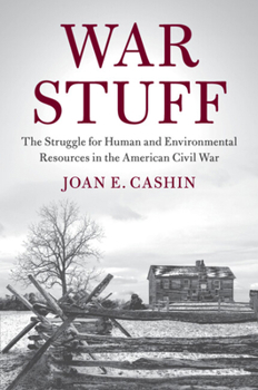 War Stuff: The Struggle for Human and Environmental Resources in the American Civil War - Book  of the Cambridge Studies on the American South