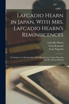 Paperback Lafcadio Hearn in Japan, With Mrs. Lafcadio Hearn's Reminiscences; Frontispiece by Shoshu Saito, With Sketches by Genjiro Kataoka and Mr. Hearn Himsel Book