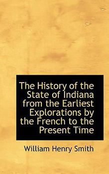 Paperback The History of the State of Indiana from the Earliest Explorations by the French to the Present Time Book