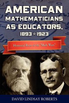 Paperback American Mathematicians as Educators, 1893--1923: Historical Roots of the "Math Wars" Book