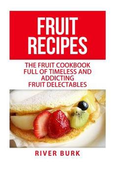 Paperback Fruit Recipes: The Fruit Cookbook Full of Timeless and Addicting Fruit Delectables Book
