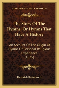 Paperback The Story Of The Hymns, Or Hymns That Have A History: An Account Of The Origin Of Hymns Of Personal Religious Experience (1875) Book