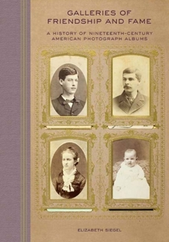 Hardcover Galleries of Friendship and Fame: A History of Nineteenth-Century American Photograph Albums Book
