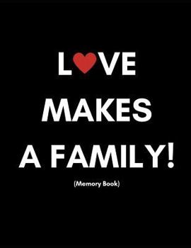 Love Makes A Family (Memory Book): Adoption Planner For Adoptive Parents (Couples, Single Mothers|Gay and Lesbian| Gender Neutral| Adoption Gift Present Book)