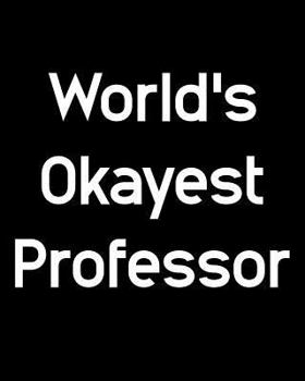 World's Okayest Professor: 108 Page College Ruled Notebook 8x10