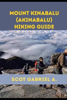 MOUNT KINABALU (AKINABALU) HIKING GUIDE (The Explorer’s Hiking Collection)