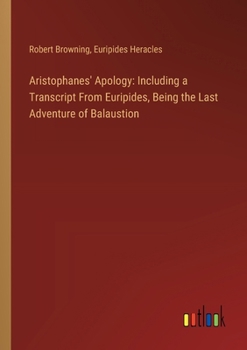 Paperback Aristophanes' Apology: Including a Transcript From Euripides, Being the Last Adventure of Balaustion Book