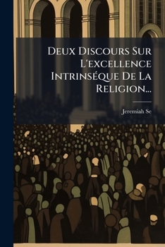 Paperback Deux Discours Sur L'excellence Intrinséque De La Religion... [French] Book