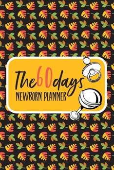 The 60 Days Newborn Planner: Record Keeper, Birth And Baby - Log Book, Organizer, Journal (Mom and Baby Planner) - 6x9" Pregnancy and Newborn Health