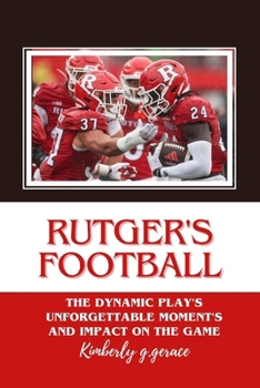 Paperback Rutger's Football: The Dynamic Play's Unforgettable Moment's and Impact on the Game Book