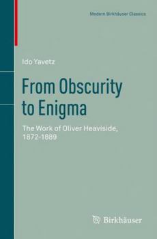 From Obscurity to Enigma: Work of Oliver Heaviside, 1872-1891 (Science Networks: Historical Studies)