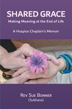 Paperback Shared Grace: Making Meaning at End of Life. A Hospice Chaplain's Memoir. Book
