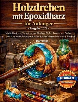 Holzdrehen mit Epoxidharz für Anfänger (Ausgabe 2026): Schritt-für-Schritt-Techniken zum Mischen, Gießen, Formen und Drehen von Harz mit Holz für ... und dekorative Projekte (German Edition)