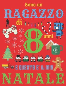 Sono un ragazzo di 8 anni e questo è il mio Natale: Diario di Natale e quaderno di schizzi per ragazzi di otto anni (Italian Edition)