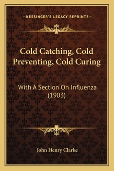 Paperback Cold Catching, Cold Preventing, Cold Curing: With A Section On Influenza (1903) Book