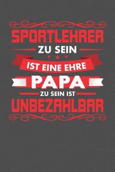 Sportlehrer Zu Sein Ist Eine Ehre - Papa Zu Sein Ist Unbezahlbar: Praktischer Wochenplaner f�r ein ganzes Jahr - 15x23cm (ca. DIN A5)