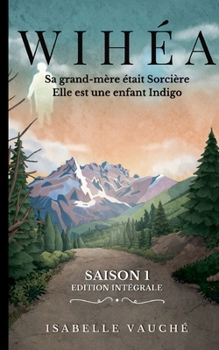 Wihéa: Sa grand-mère était sorcière, elle est enfant Indigo (French Edition)